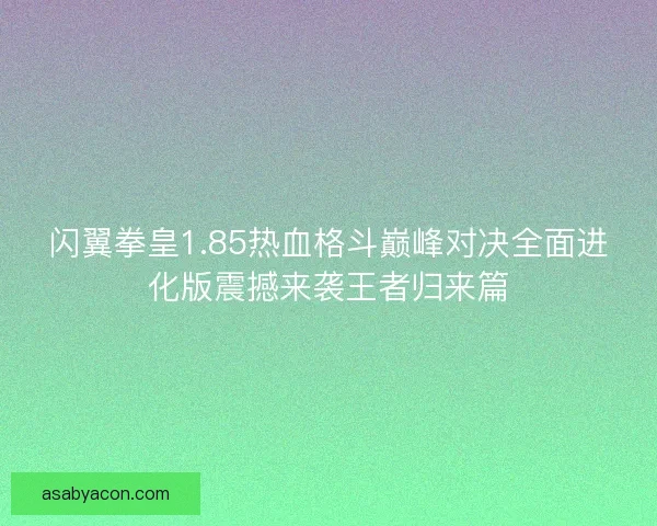 闪翼拳皇1.85热血格斗巅峰对决全面进化版震撼来袭王者归来篇